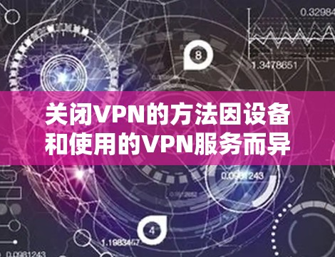 关闭VPN的方法因设备和使用的VPN服务而异，以下是常见平台的步骤