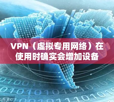 VPN（虚拟专用网络）在使用时确实会增加设备的耗电量，但具体影响程度取决于多个因素。以下是详细分析及优化建议