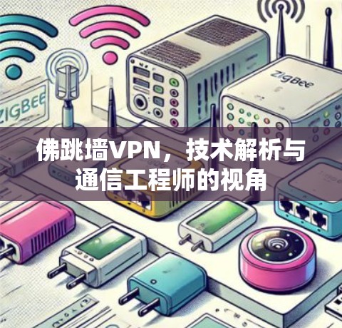 佛跳墙VPN,技术解析与通信工程师的视角